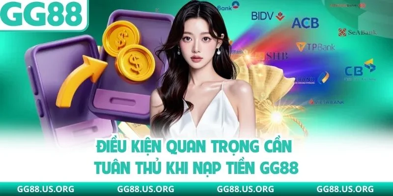 Điều kiện quan trọng cần tuân thủ khi nạp tiền GG88