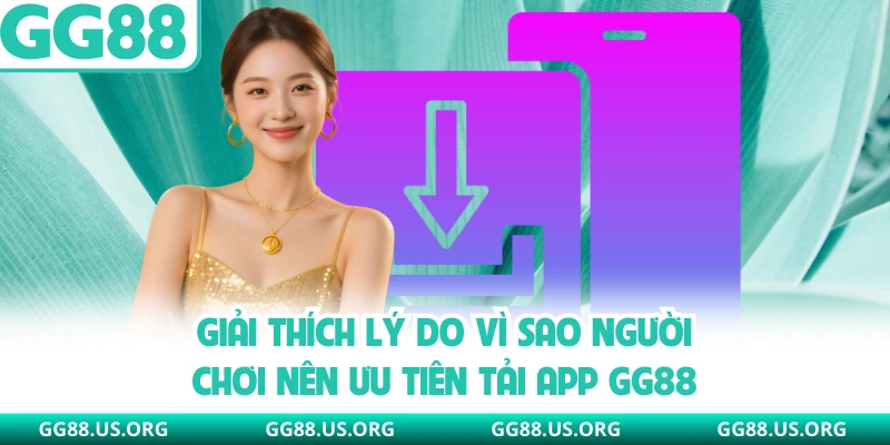Giải thích lý do vì sao người chơi nên ưu tiên tải app GG88