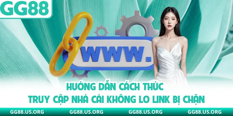 Hướng dẫn cách thức truy cập nhà cái không lo link bị chặn