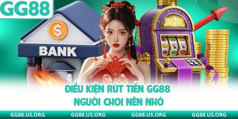 Điều kiện rút tiền GG88 người chơi nên nhớ