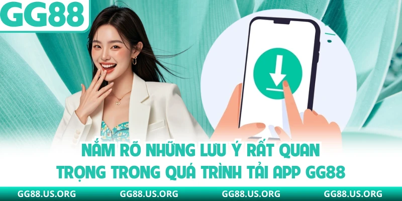Nắm rõ những lưu ý rất quan trọng trong quá trình tải app GG88