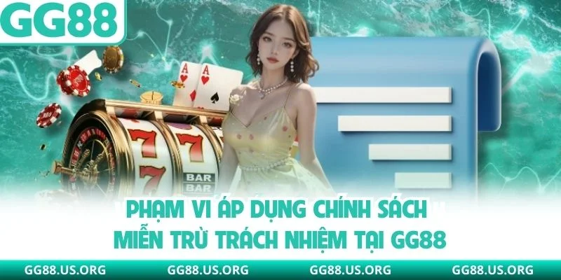Phạm vi áp dụng chính sách miễn trừ trách nhiệm tại GG88