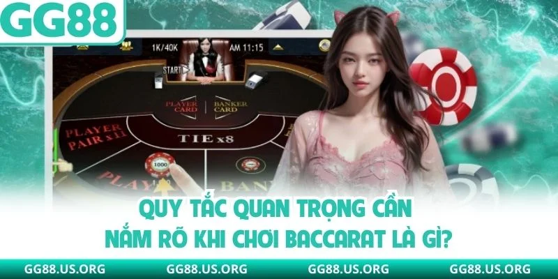 Quy tắc quan trọng cần nắm rõ khi chơi baccarat là gì?