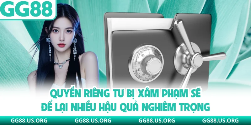 Quyền riêng tư bị xâm phạm sẽ để lại nhiều hậu quả nghiêm trọng